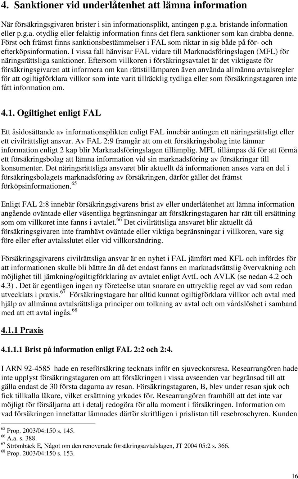 I vissa fall hänvisar FAL vidare till Marknadsföringslagen (MFL) för näringsrättsliga sanktioner.