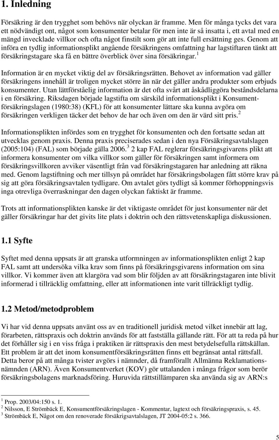 ersättning ges. Genom att införa en tydlig informationsplikt angående försäkringens omfattning har lagstiftaren tänkt att försäkringstagare ska få en bättre överblick över sina försäkringar.