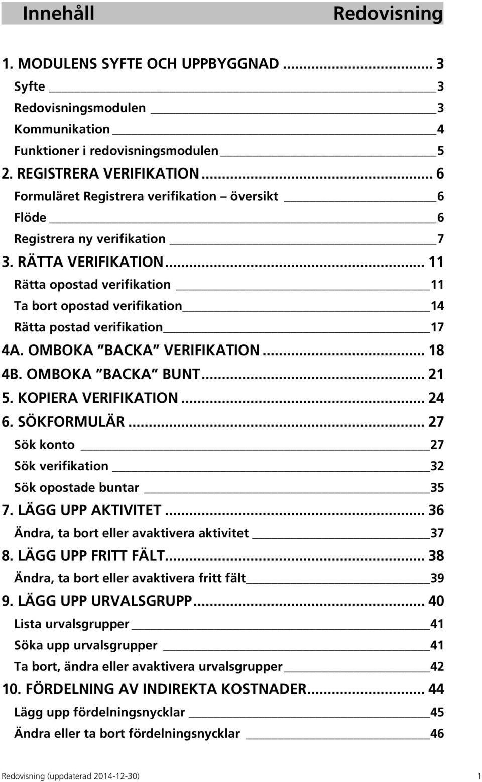 .. 11 Rätta opostad verifikation 11 Ta bort opostad verifikation 14 Rätta postad verifikation 17 4A. OMBOKA BACKA VERIFIKATION... 18 4B. OMBOKA BACKA BUNT... 21 5. KOPIERA VERIFIKATION... 24 6.