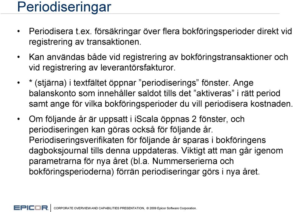 Ange balanskonto som innehåller saldot tills det aktiveras i rätt period samt ange för vilka bokföringsperioder du vill periodisera kostnaden.