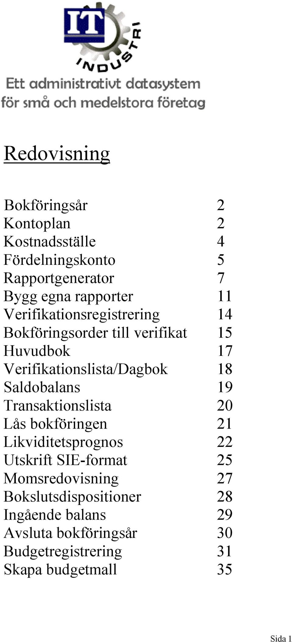 Saldobalans 19 Transaktionslista 20 Lås bokföringen 21 Likviditetsprognos 22 Utskrift SIE-format 25