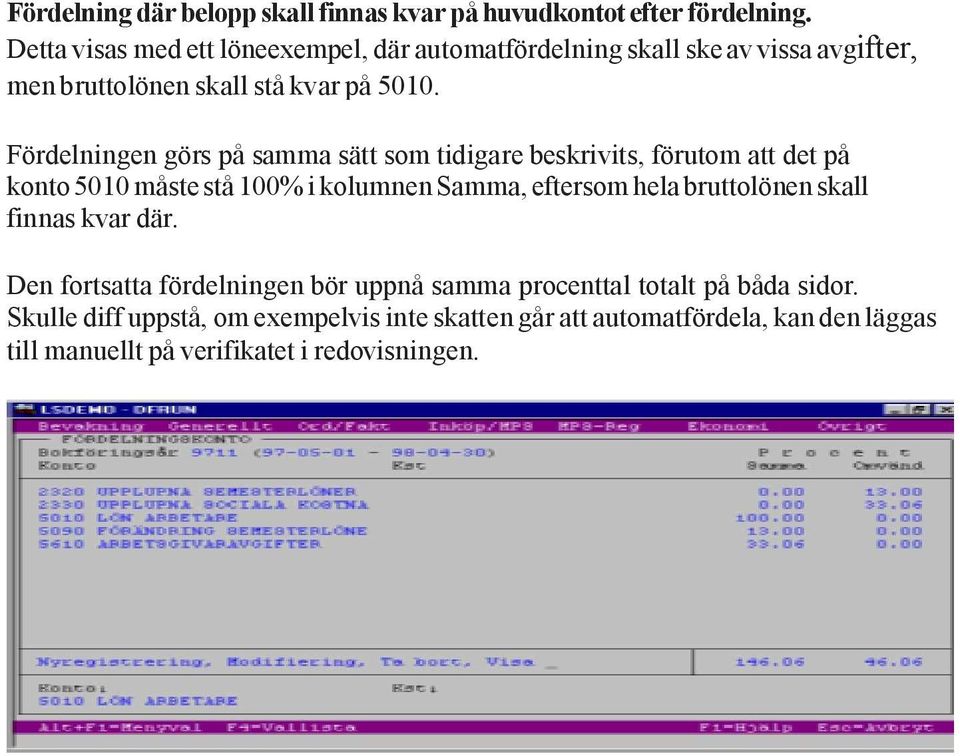 Fördelningen görs på samma sätt som tidigare beskrivits, förutom att det på konto 5010 måste stå 100% i kolumnen Samma, eftersom hela