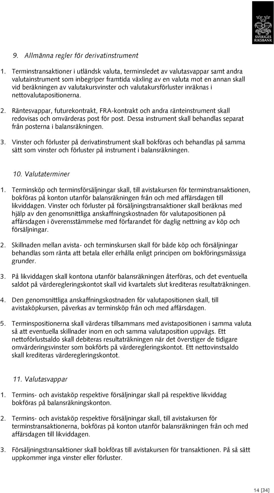 och valutakursförluster inräknas i nettovalutapositionerna. 2. Räntesvappar, futurekontrakt, FRAkontrakt och andra ränteinstrument skall redovisas och omvärderas post för post.