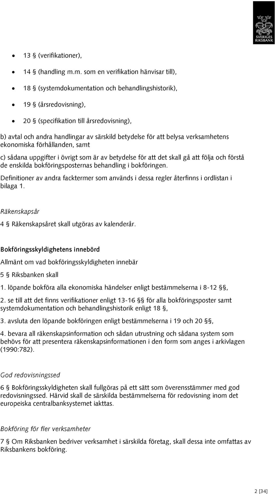 betydelse för att belysa verksamhetens ekonomiska förhållanden, samt c) sådana uppgifter i övrigt som är av betydelse för att det skall gå att följa och förstå de enskilda bokföringsposternas