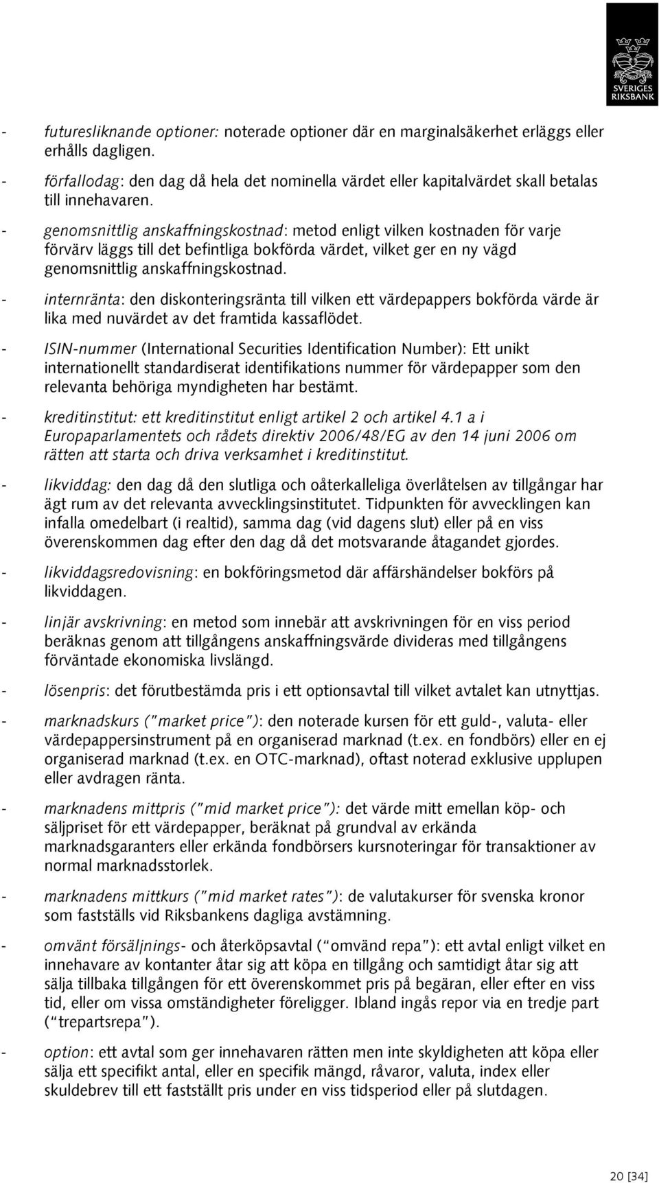 genomsnittlig anskaffningskostnad: metod enligt vilken kostnaden för varje förvärv läggs till det befintliga bokförda värdet, vilket ger en ny vägd genomsnittlig anskaffningskostnad.