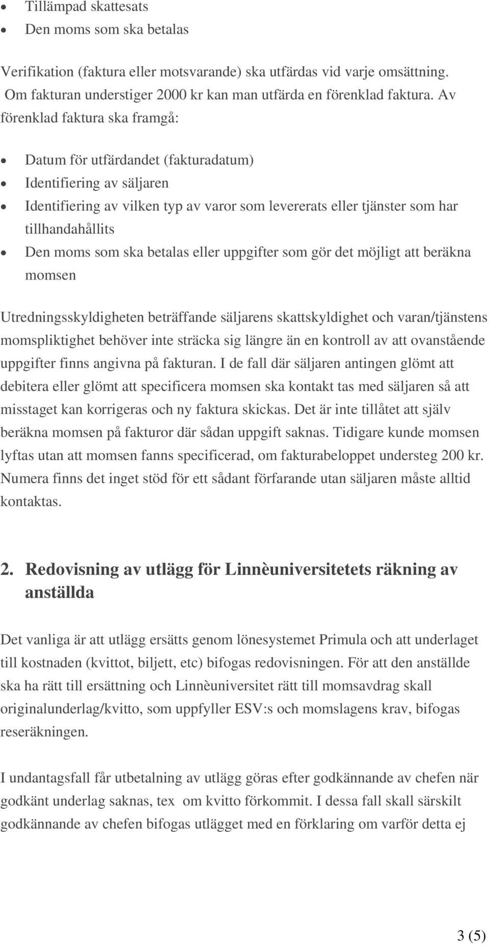 som ska betalas eller uppgifter som gör det möjligt att beräkna momsen Utredningsskyldigheten beträffande säljarens skattskyldighet och varan/tjänstens momspliktighet behöver inte sträcka sig längre