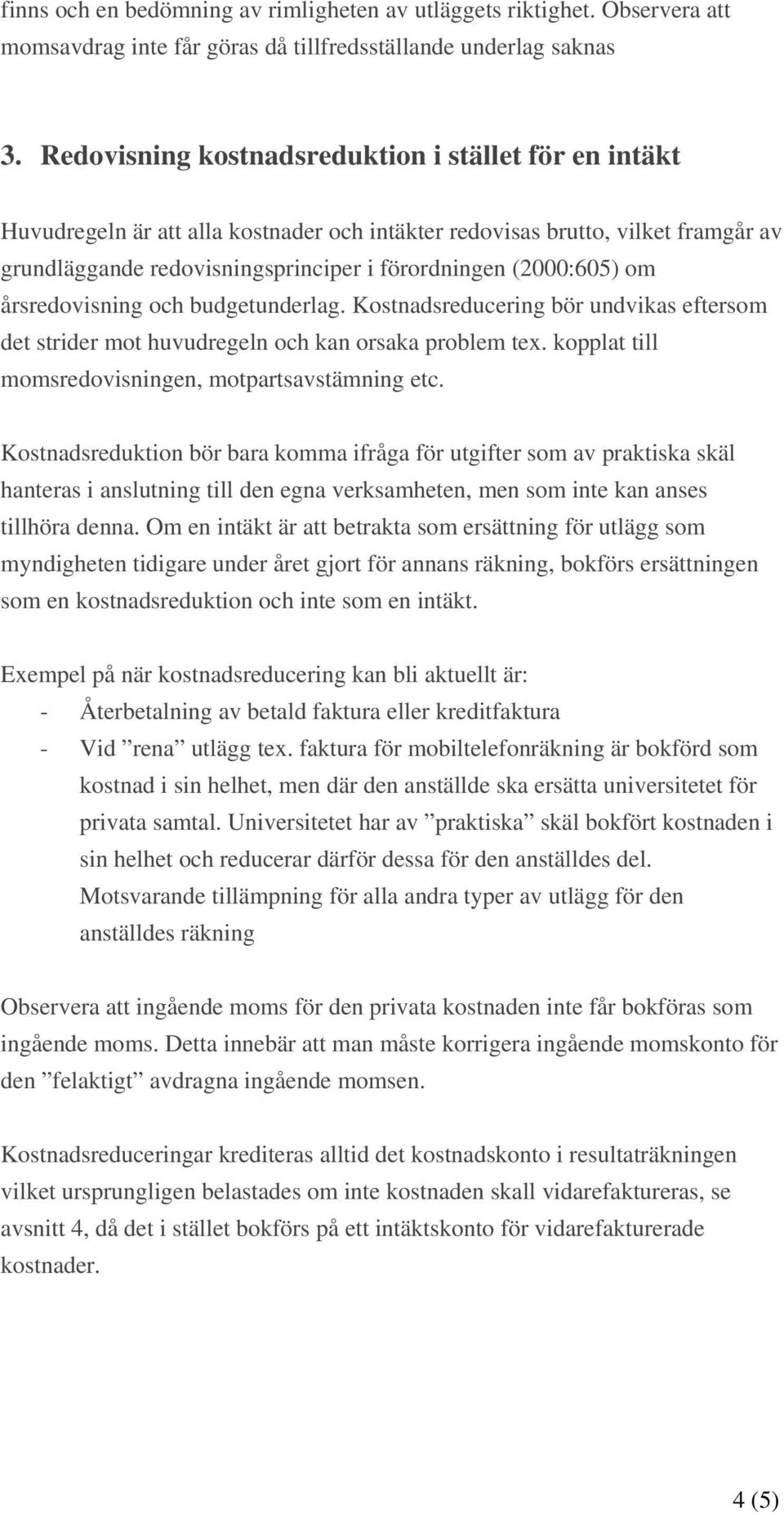 om årsredovisning och budgetunderlag. Kostnadsreducering bör undvikas eftersom det strider mot huvudregeln och kan orsaka problem tex. kopplat till momsredovisningen, motpartsavstämning etc.