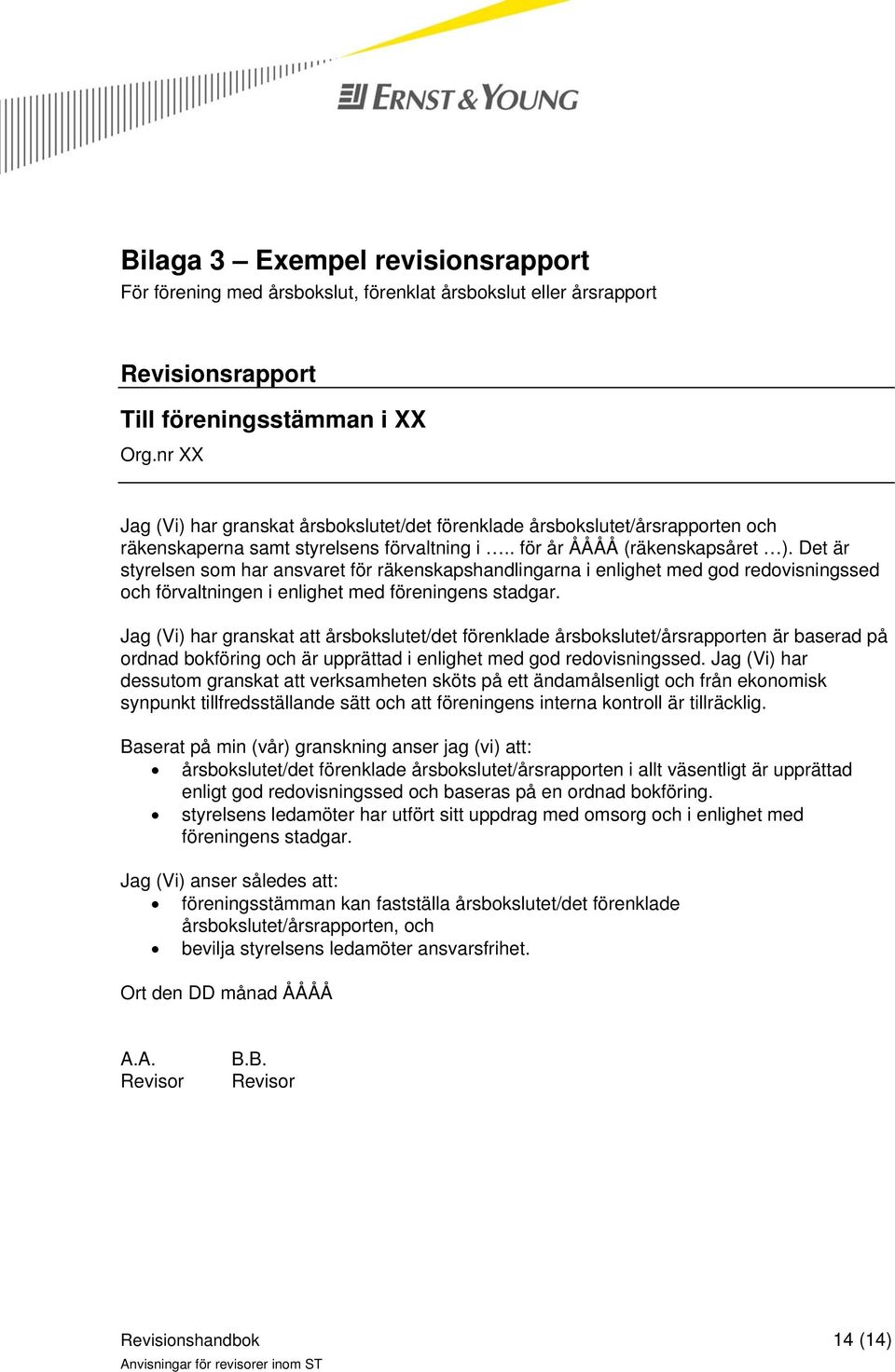 Det är styrelsen som har ansvaret för räkenskapshandlingarna i enlighet med god redovisningssed och förvaltningen i enlighet med föreningens stadgar.