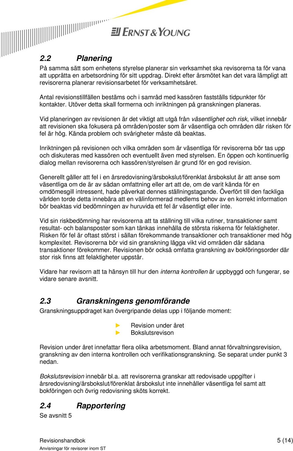 Antal revisionstillfällen bestäms och i samråd med kassören fastställs tidpunkter för kontakter. Utöver detta skall formerna och inriktningen på granskningen planeras.