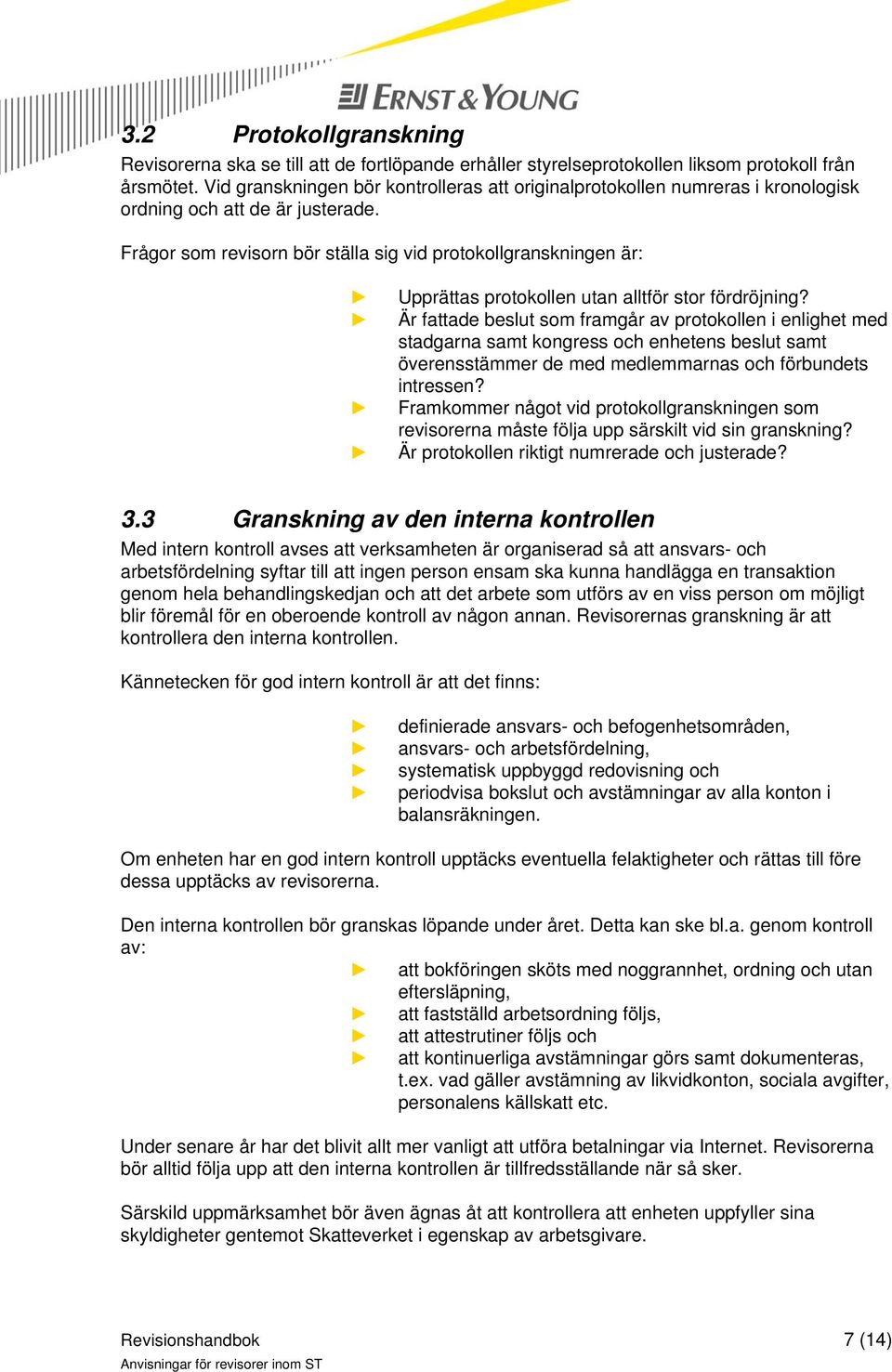 Frågor som revisorn bör ställa sig vid protokollgranskningen är: Upprättas protokollen utan alltför stor fördröjning?