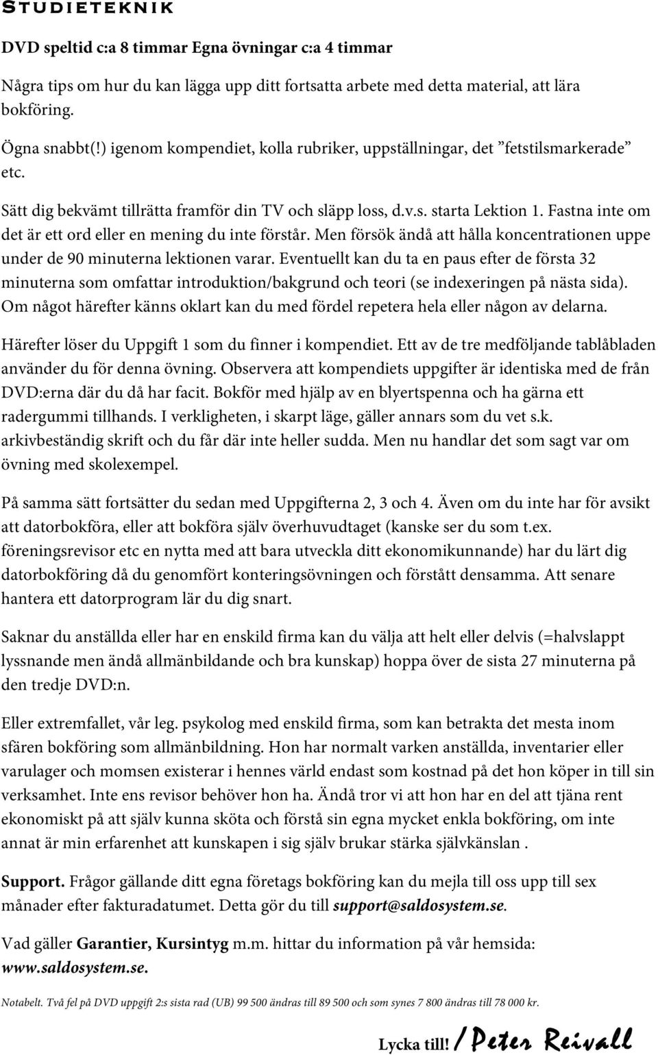 Fastna inte om det är ett ord eller en mening du inte förstår. Men försök ändå att hålla koncentrationen uppe under de 90 minuterna lektionen varar.