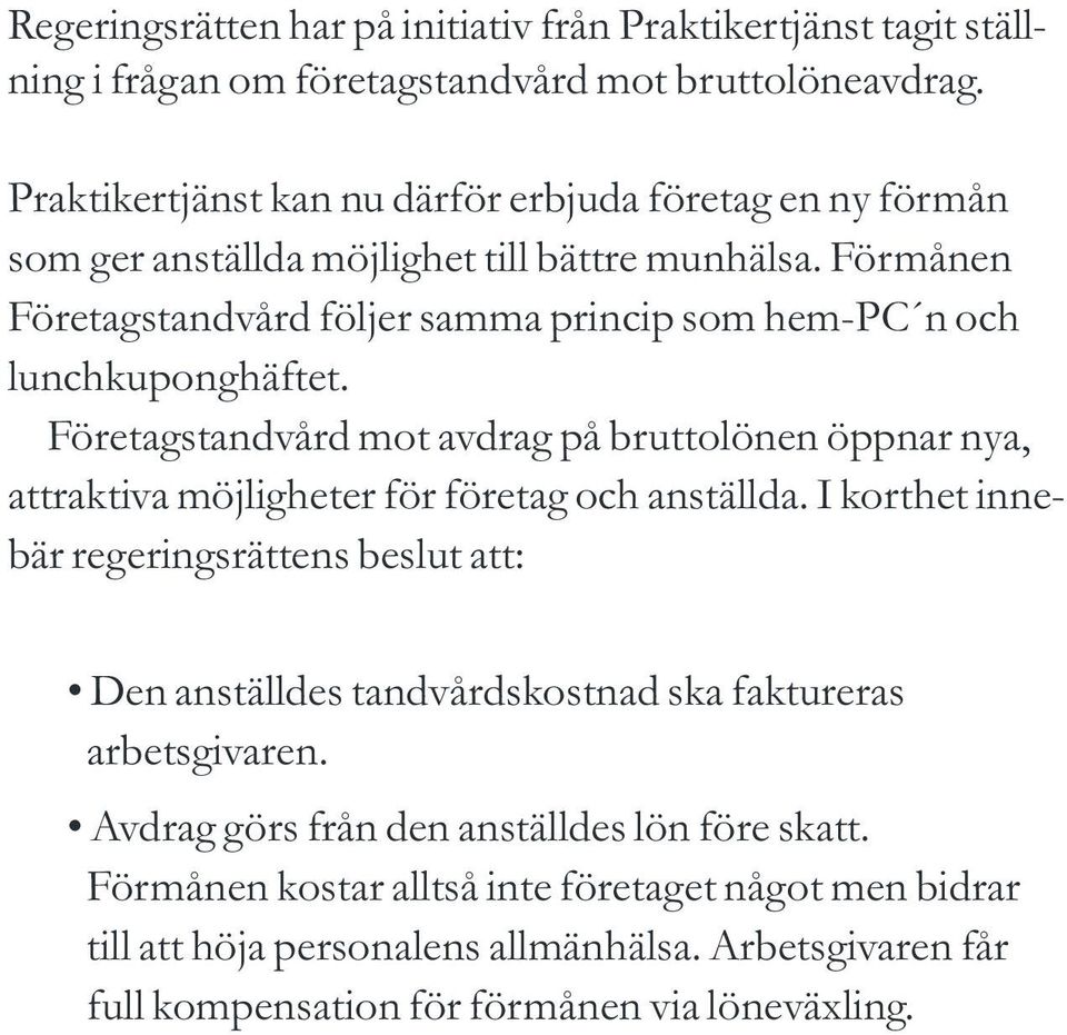 Förmånen Företagstandvård följer samma princip som hem-pc n och lunchkuponghäftet.