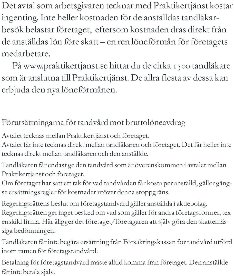 praktikertjanst.se hittar du de cirka 1500 tandläkare som är anslutna till Praktikertjänst. De allra flesta av dessa kan erbjuda den nya löneförmånen.