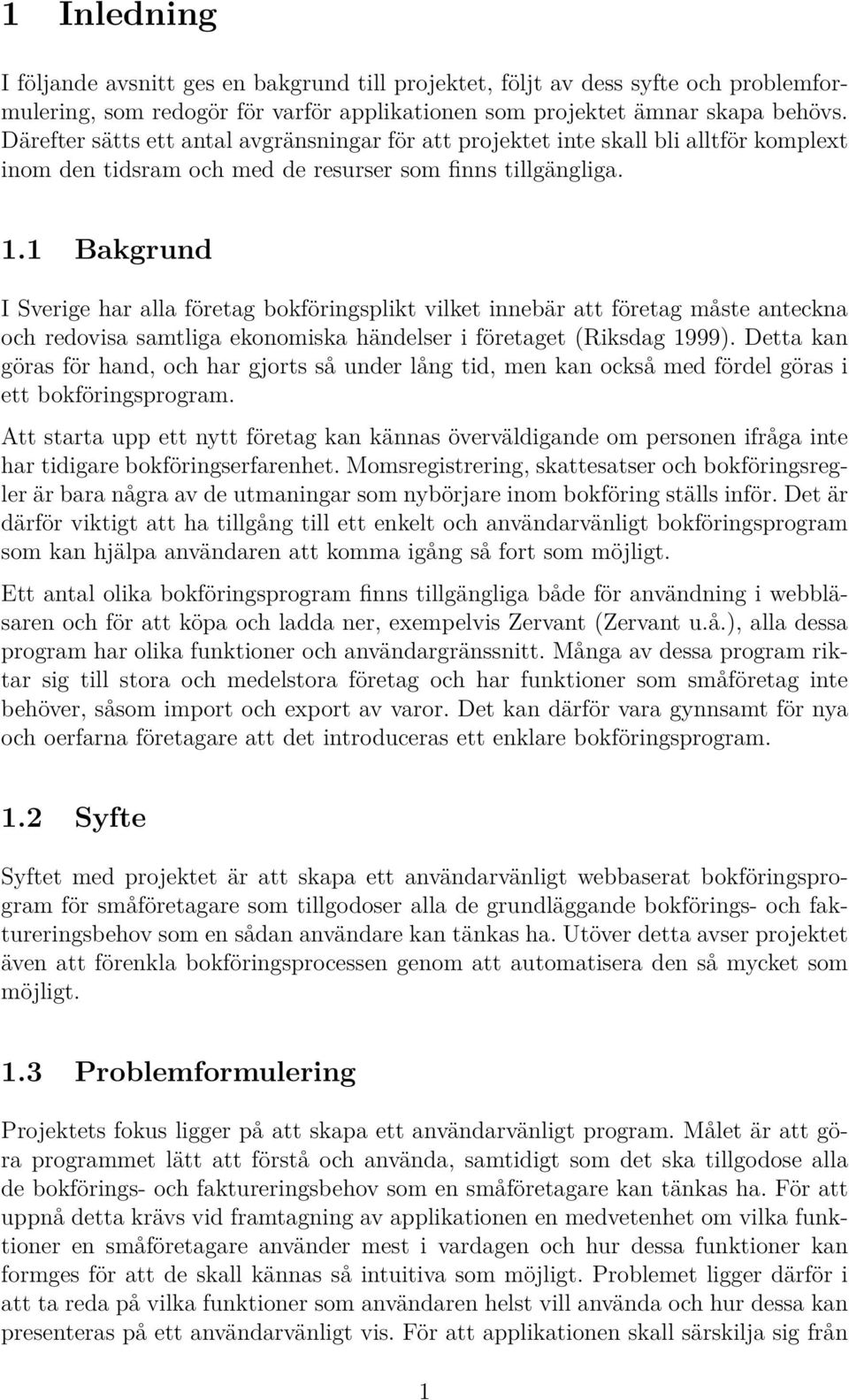 1 Bakgrund I Sverige har alla företag bokföringsplikt vilket innebär att företag måste anteckna och redovisa samtliga ekonomiska händelser i företaget (Riksdag 1999).