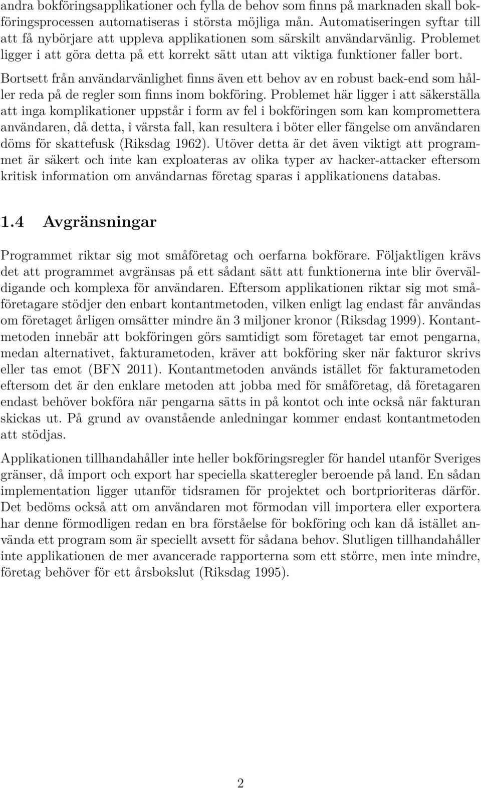 Bortsett från användarvänlighet finns även ett behov av en robust back-end som håller reda på de regler som finns inom bokföring.