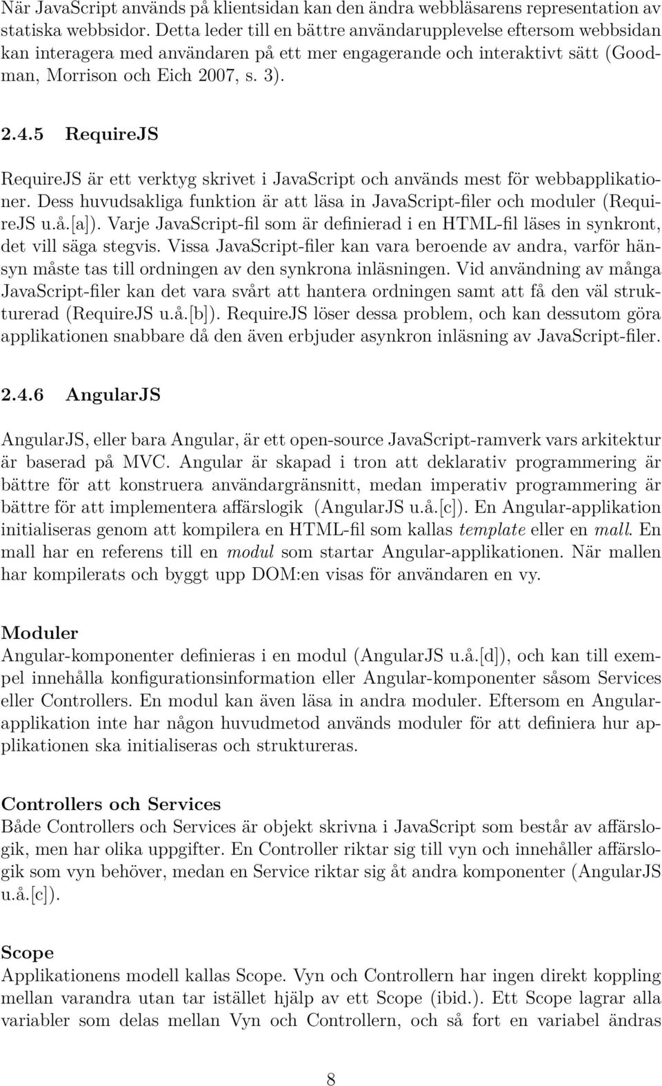 5 RequireJS RequireJS är ett verktyg skrivet i JavaScript och används mest för webbapplikationer. Dess huvudsakliga funktion är att läsa in JavaScript-filer och moduler (RequireJS u.å.[a]).