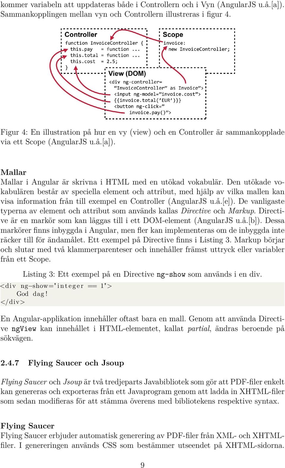 Den utökade vokabulären består av speciella element och attribut, med hjälp av vilka mallen kan visa information från till exempel en Controller (AngularJS u.å.[e]).