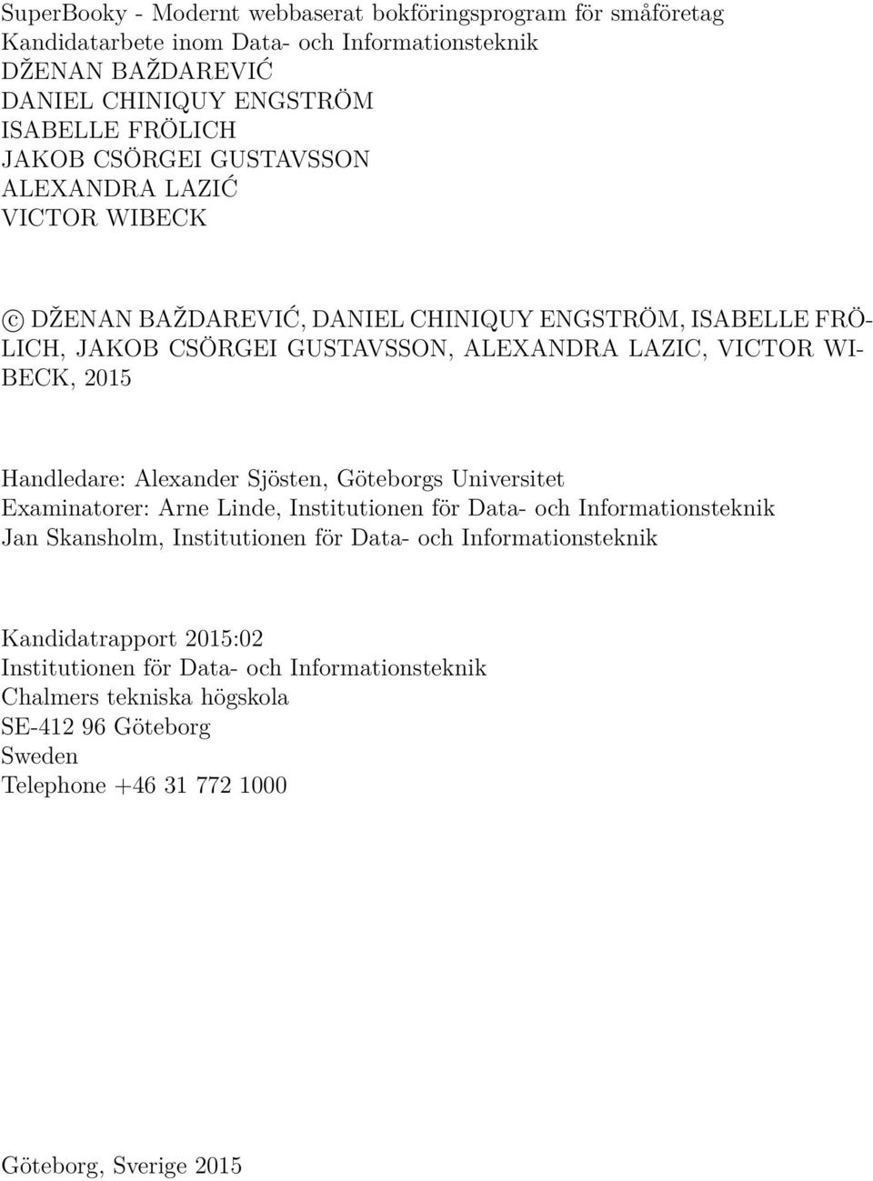 Handledare: Alexander Sjösten, Göteborgs Universitet Examinatorer: Arne Linde, Institutionen för Data- och Informationsteknik Jan Skansholm, Institutionen för Data- och