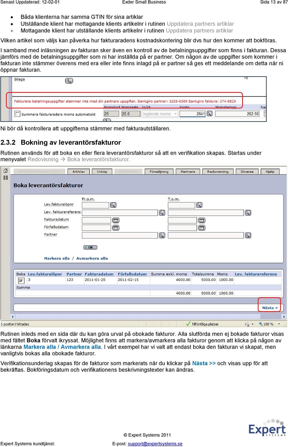 bokföras. I samband med inläsningen av fakturan sker även en kontroll av de betalningsuppgifter som finns i fakturan. Dessa jämförs med de betalningsuppgifter som ni har inställda på er partner.