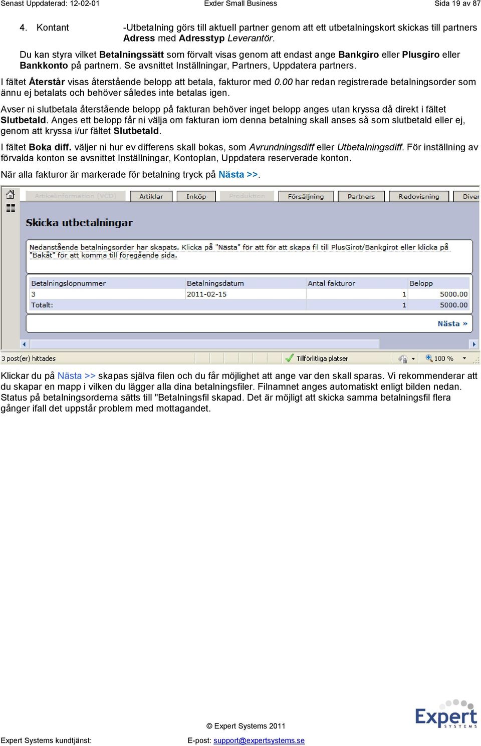 I fältet Återstår visas återstående belopp att betala, fakturor med 0.00 har redan registrerade betalningsorder som ännu ej betalats och behöver således inte betalas igen.