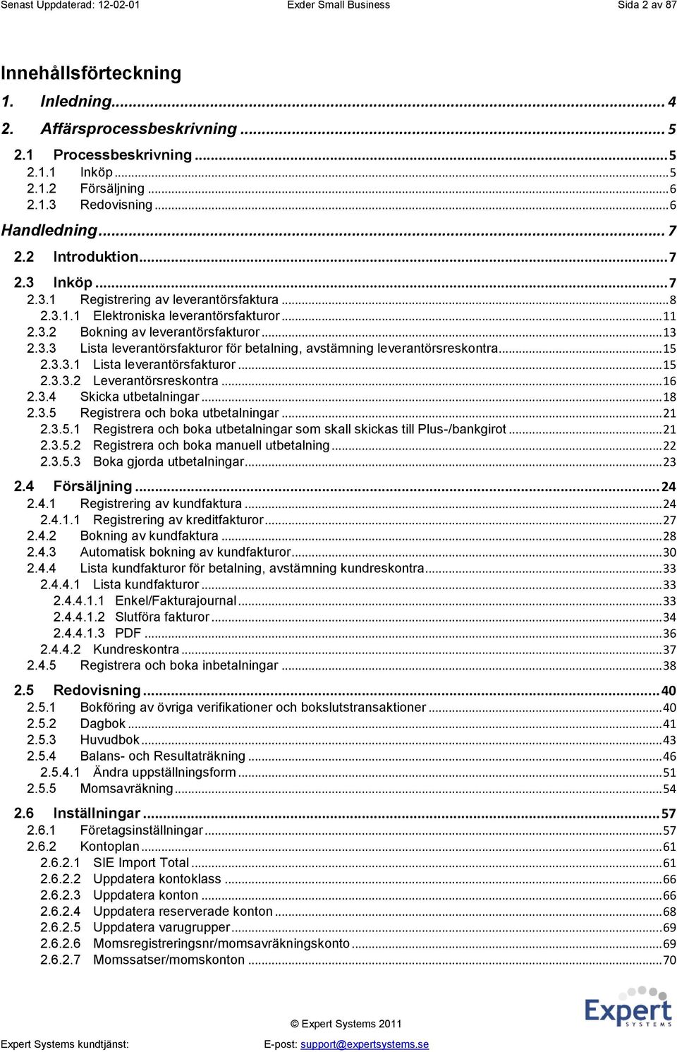 .. 13 2.3.3 Lista leverantörsfakturor för betalning, avstämning leverantörsreskontra... 15 2.3.3.1 Lista leverantörsfakturor... 15 2.3.3.2 Leverantörsreskontra... 16 2.3.4 Skicka utbetalningar... 18 2.