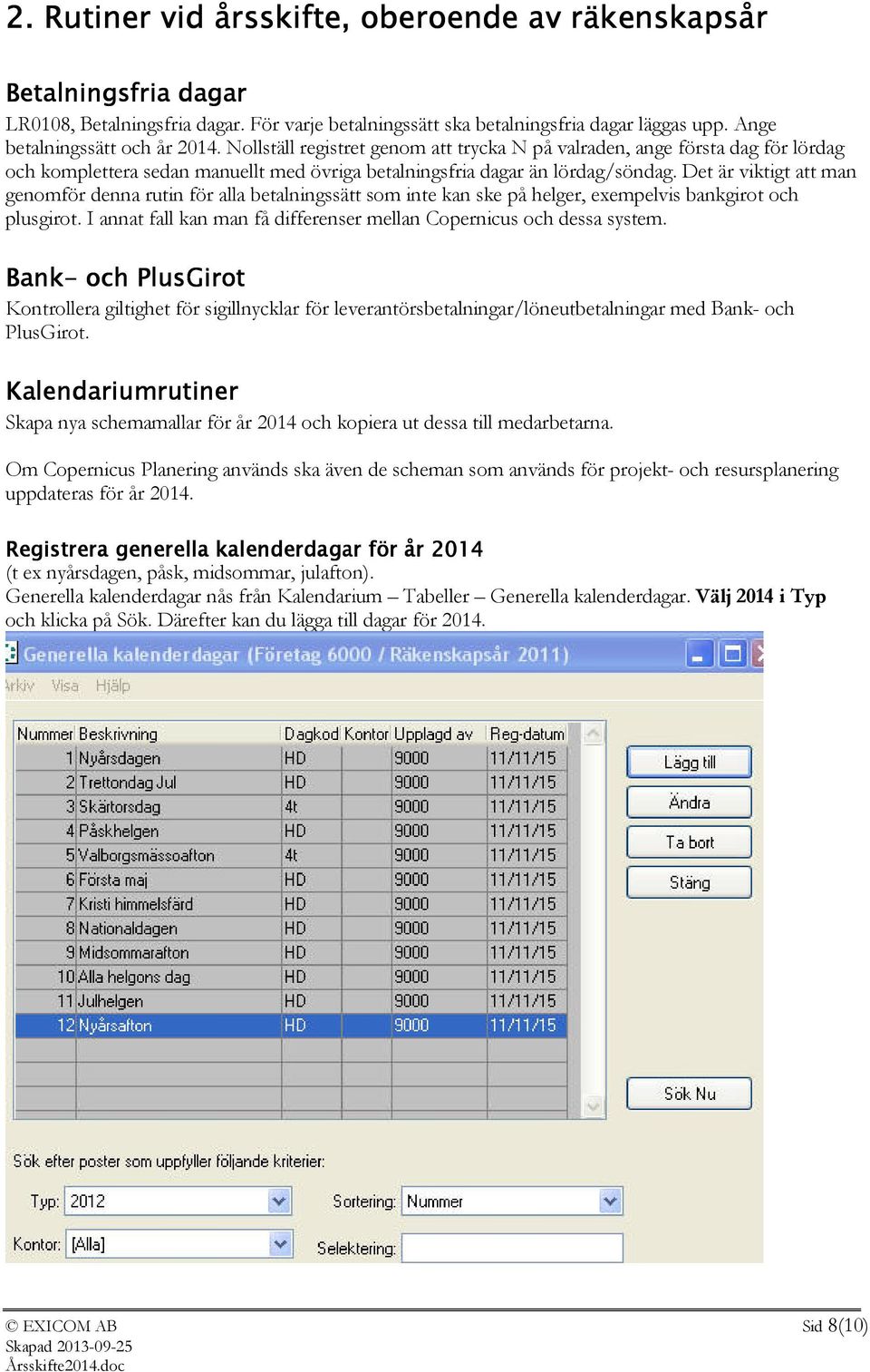 Det är viktigt att man genomför denna rutin för alla betalningssätt som inte kan ske på helger, exempelvis bankgirot och plusgirot.