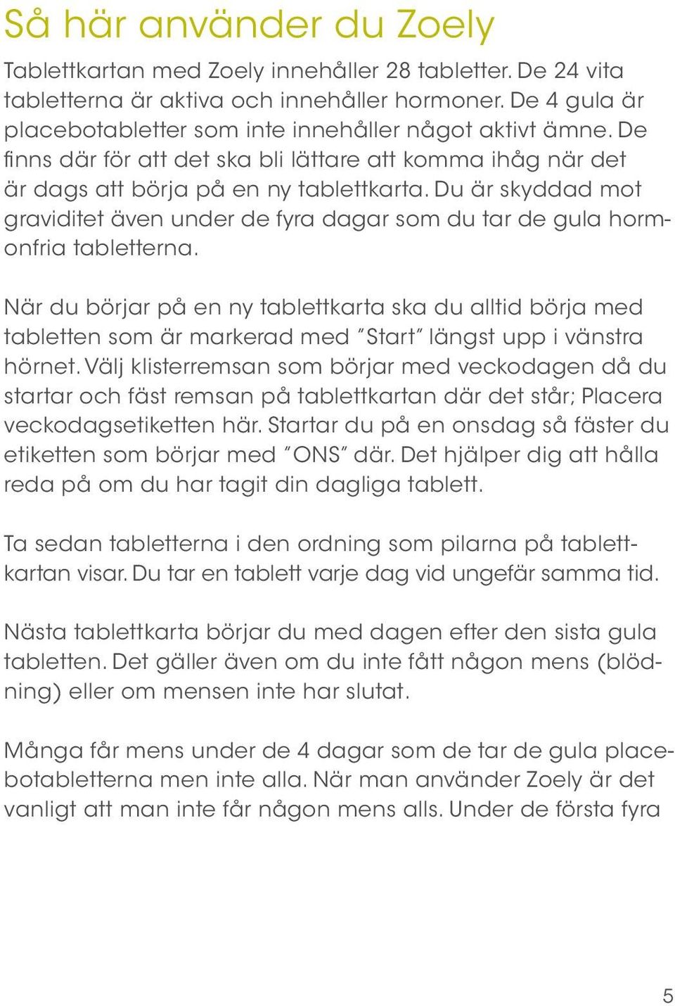 Du är skyddad mot graviditet även under de fyra dagar som du tar de gula hormonfria tabletterna.