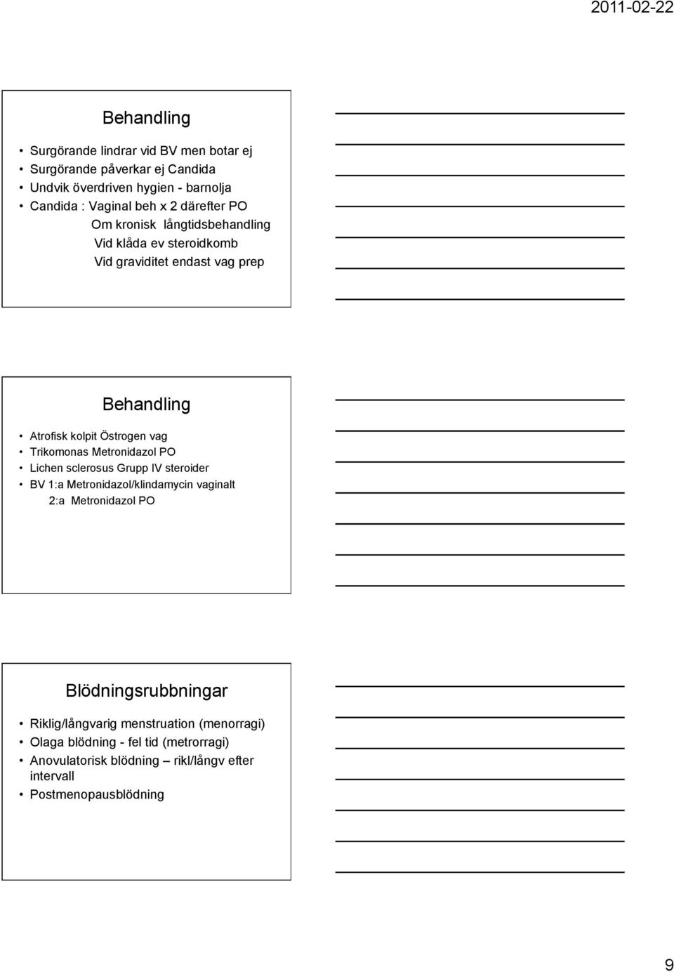 Trikomonas Metronidazol PO Lichen sclerosus Grupp IV steroider BV 1:a Metronidazol/klindamycin vaginalt 2:a Metronidazol PO Blödningsrubbningar