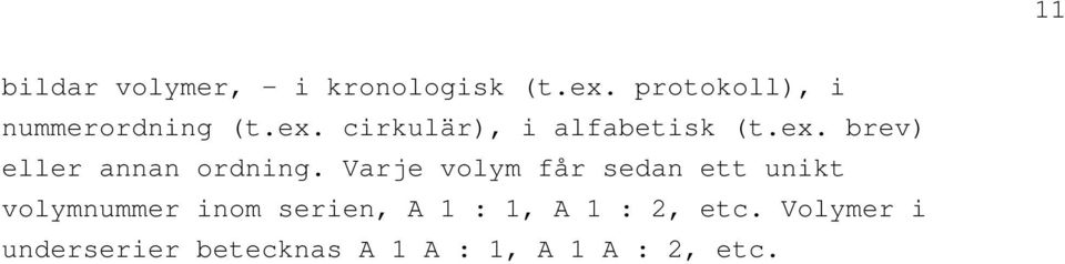 Varje volym får sedan ett unikt volymnummer inom serien, A 1 : 1, A