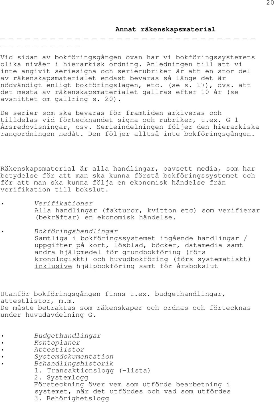 att det mesta av räkenskapsmaterialet gallras efter 10 år (se avsnittet om gallring s. 20). De serier som ska bevaras för framtiden arkiveras och tilldelas vid förtecknandet signa och rubriker, t.ex.