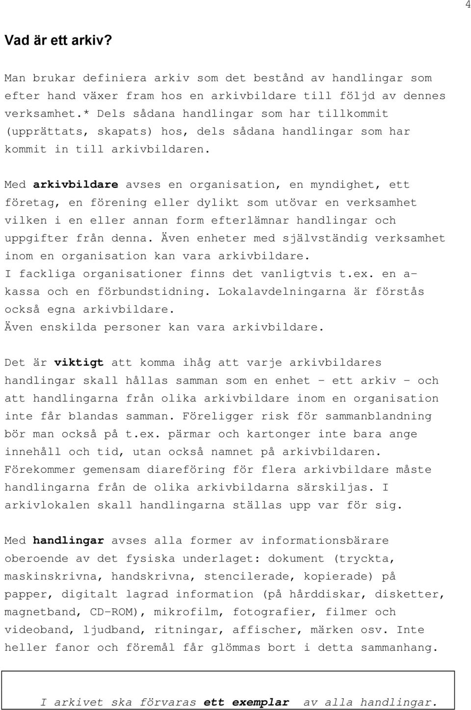 Med arkivbildare avses en organisation, en myndighet, ett företag, en förening eller dylikt som utövar en verksamhet vilken i en eller annan form efterlämnar handlingar och uppgifter från denna.