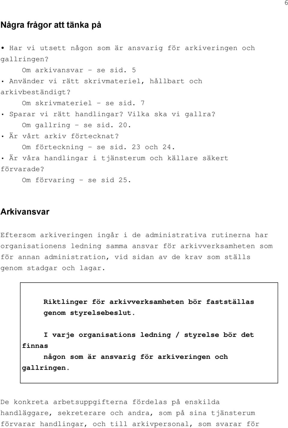 Är våra handlingar i tjänsterum och källare säkert förvarade? Om förvaring - se sid 25.