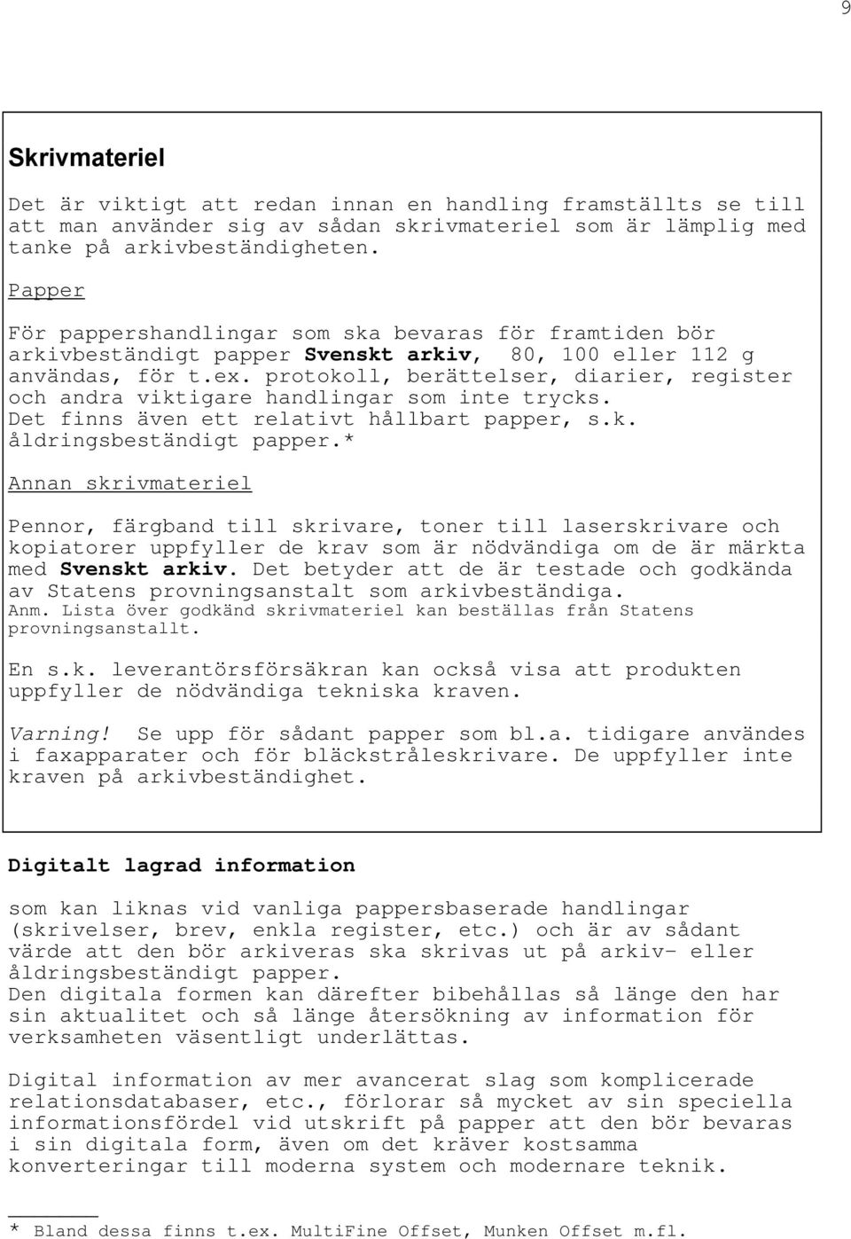 protokoll, berättelser, diarier, register och andra viktigare handlingar som inte trycks. Det finns även ett relativt hållbart papper, s.k. åldringsbeständigt papper.