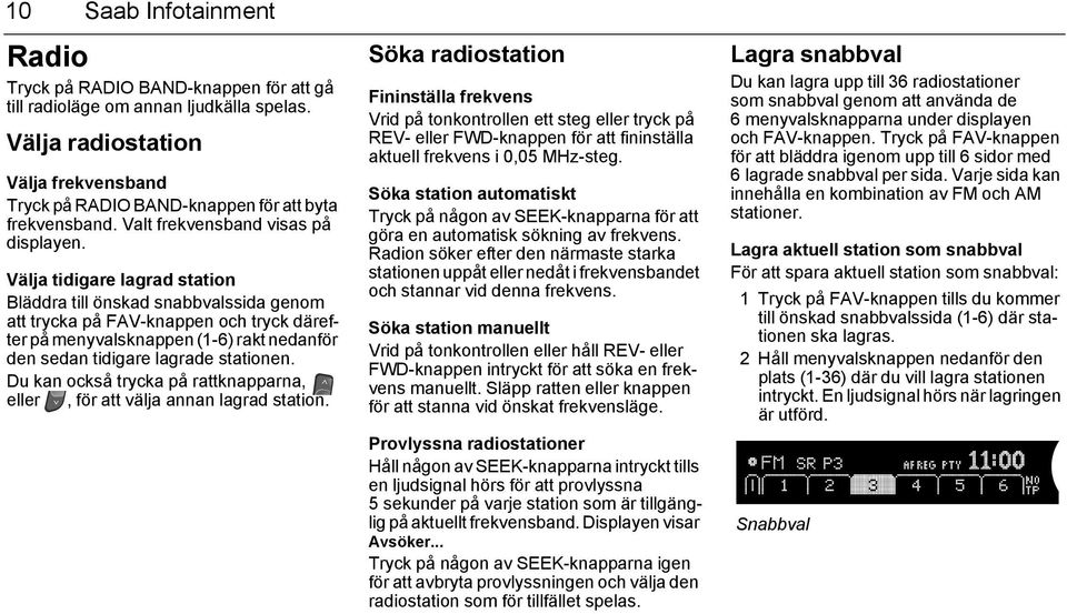 Välja tidigare lagrad station Bläddra till önskad snabbvalssida genom att trycka på FAV-knappen och tryck därefter på menyvalsknappen (1-6) rakt nedanför den sedan tidigare lagrade stationen.