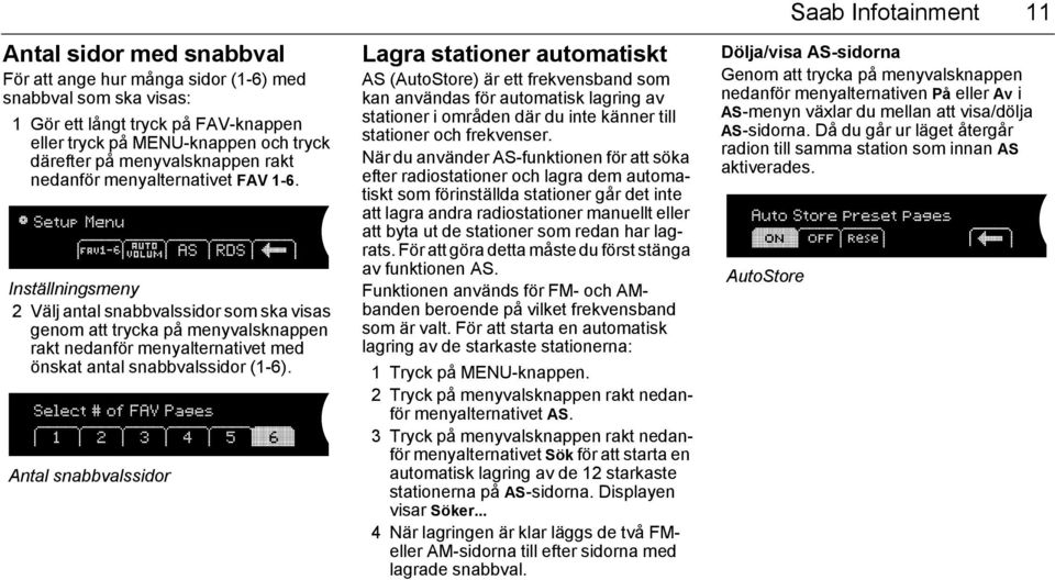 Inställningsmeny 2 Välj antal snabbvalssidor som ska visas genom att trycka på menyvalsknappen rakt nedanför menyalternativet med önskat antal snabbvalssidor (1-6).