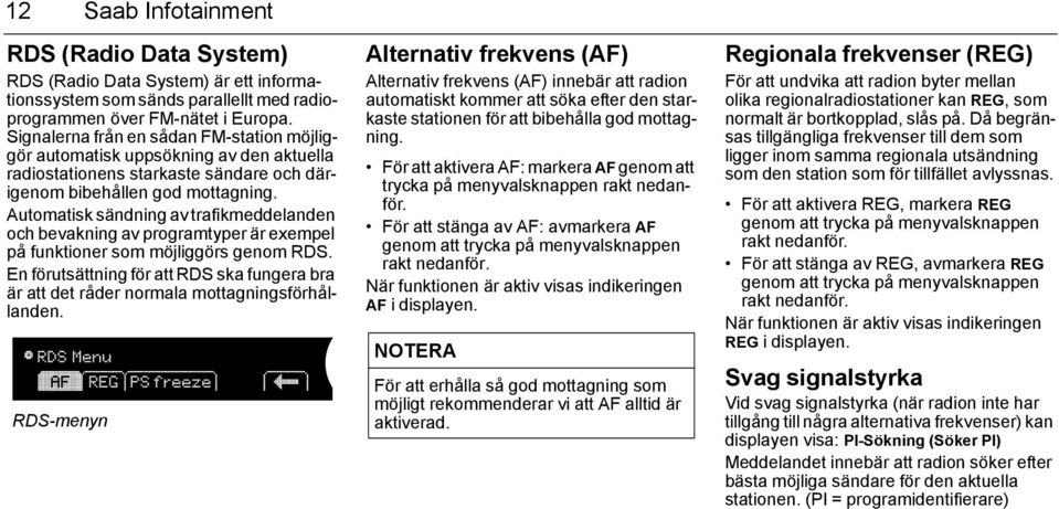 Automatisk sändning av trafikmeddelanden och bevakning av programtyper är exempel på funktioner som möjliggörs genom RDS.