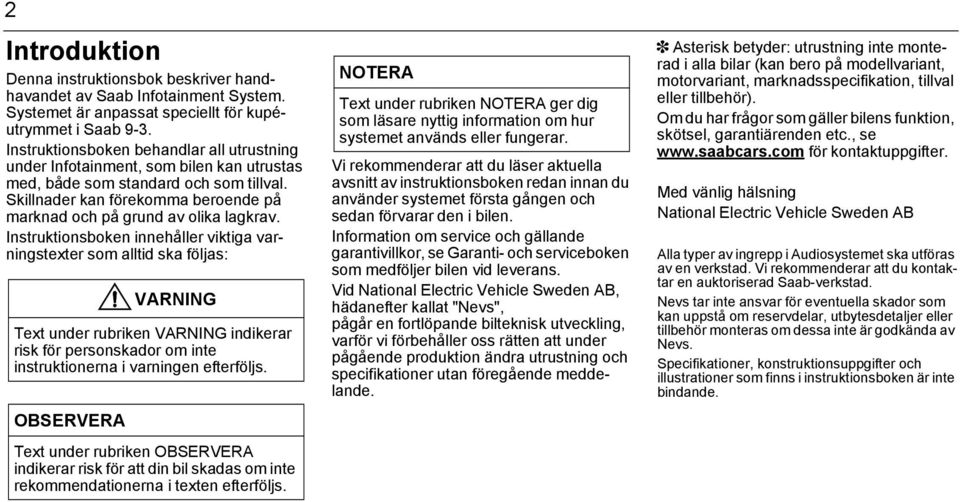 Skillnader kan förekomma beroende på marknad och på grund av olika lagkrav.