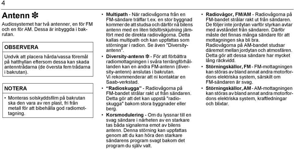 NOTERA Monteras solskyddsfilm på bakrutan ska den vara av ren plast, fri från metall för att bibehålla god radiomottagning. Multipath - När radiovågorna från en FM-sändare träffar t.ex.