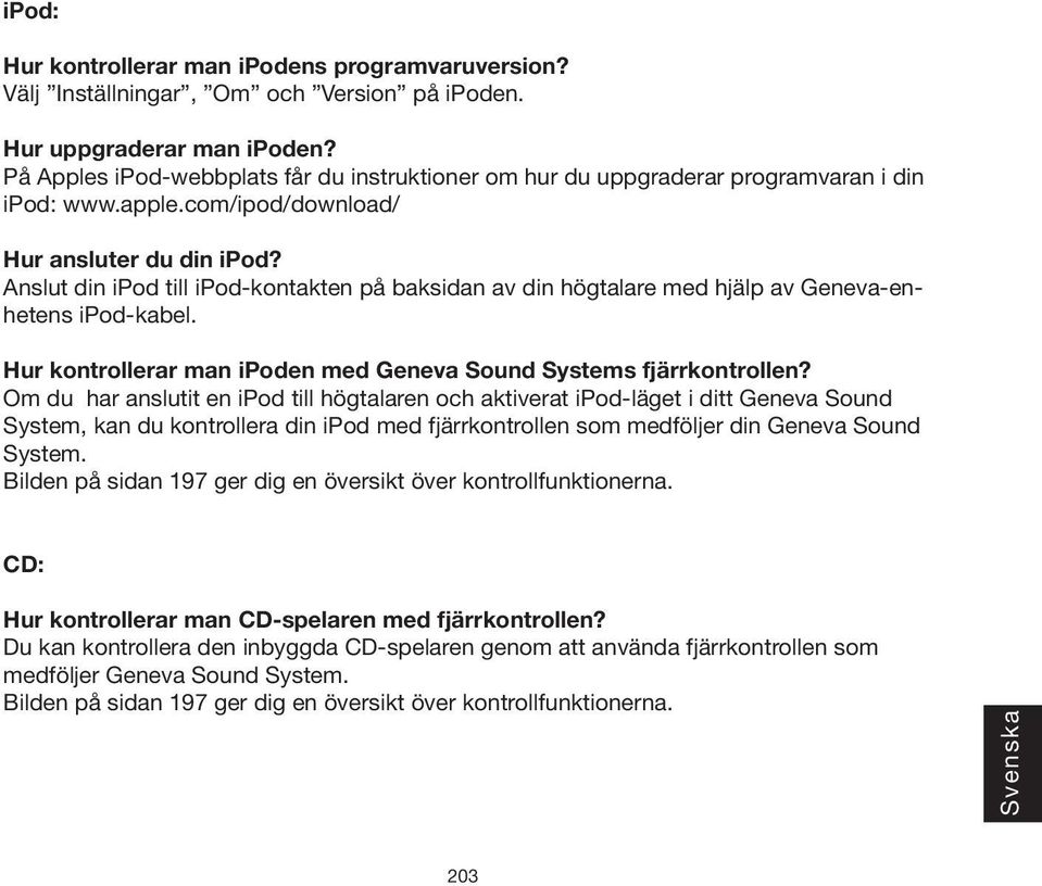 Anslut din ipod till ipod-kontakten på baksidan av din högtalare med hjälp av Geneva-enhetens ipod-kabel. Hur kontrollerar man ipoden med Geneva Sound Systems fjärrkontrollen?