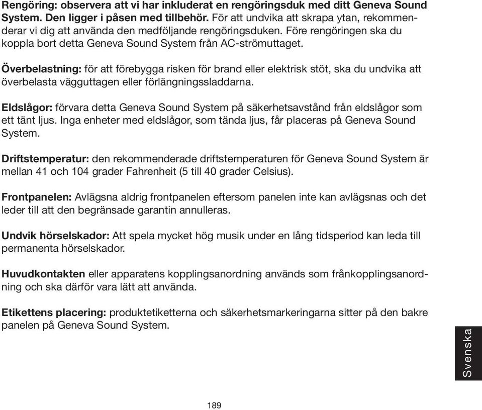 Överbelastning: för att förebygga risken för brand eller elektrisk stöt, ska du undvika att överbelasta vägguttagen eller förlängningssladdarna.