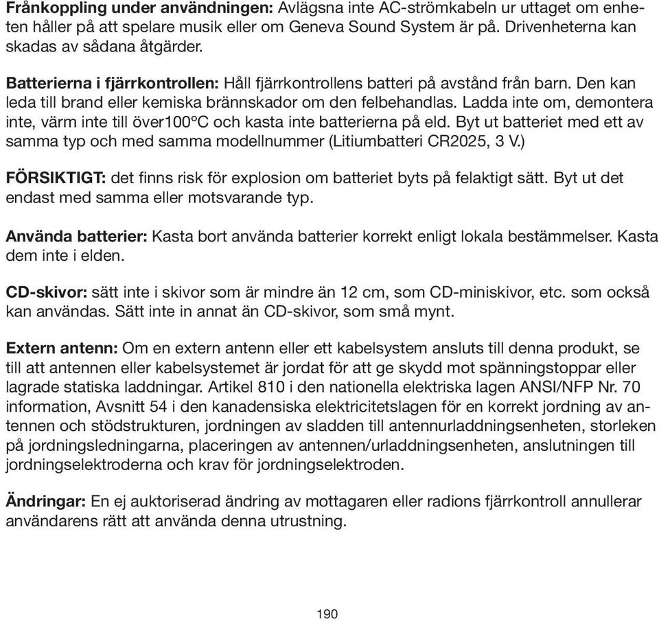 Ladda inte om, demontera inte, värm inte till över100ºc och kasta inte batterierna på eld. Byt ut batteriet med ett av samma typ och med samma modellnummer (Litiumbatteri CR2025, 3 V.