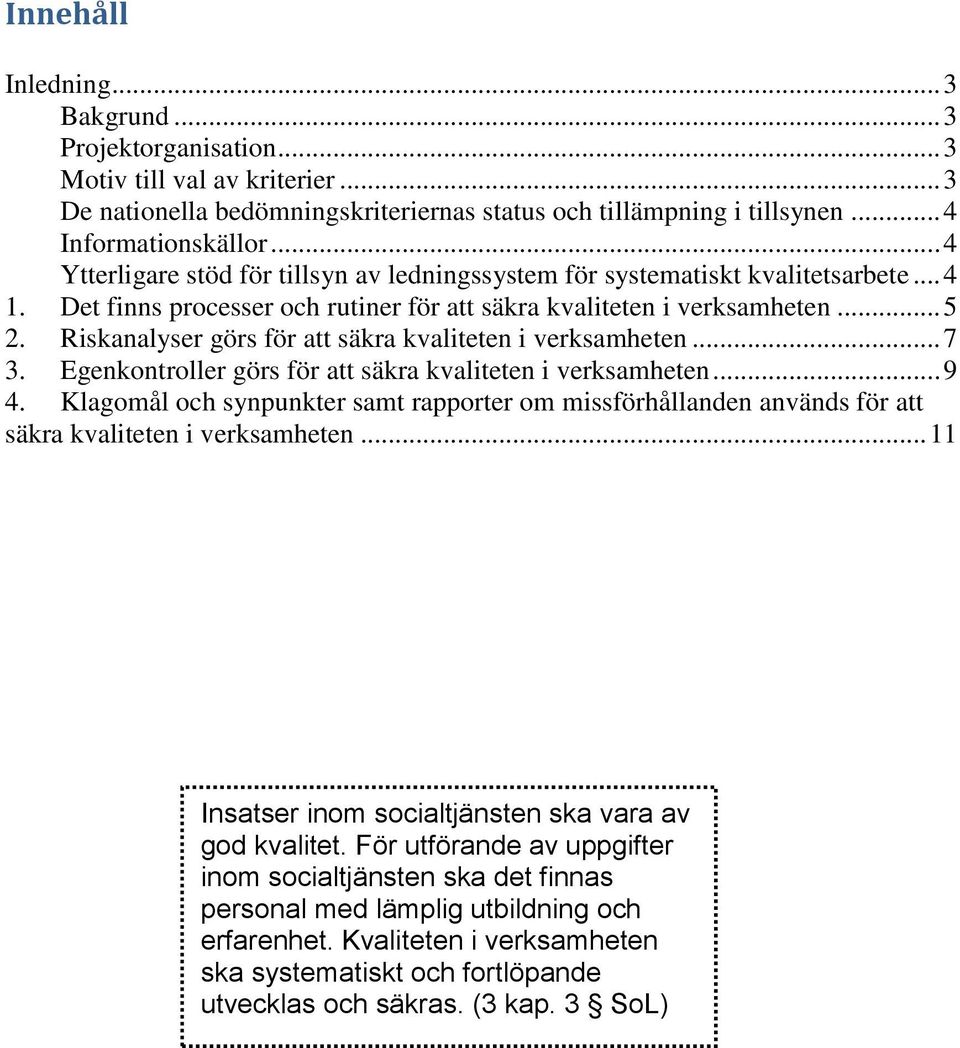 Riskanalyser görs för att säkra kvaliteten i verksamheten... 7 3. Egenkontroller görs för att säkra kvaliteten i verksamheten... 9 4.