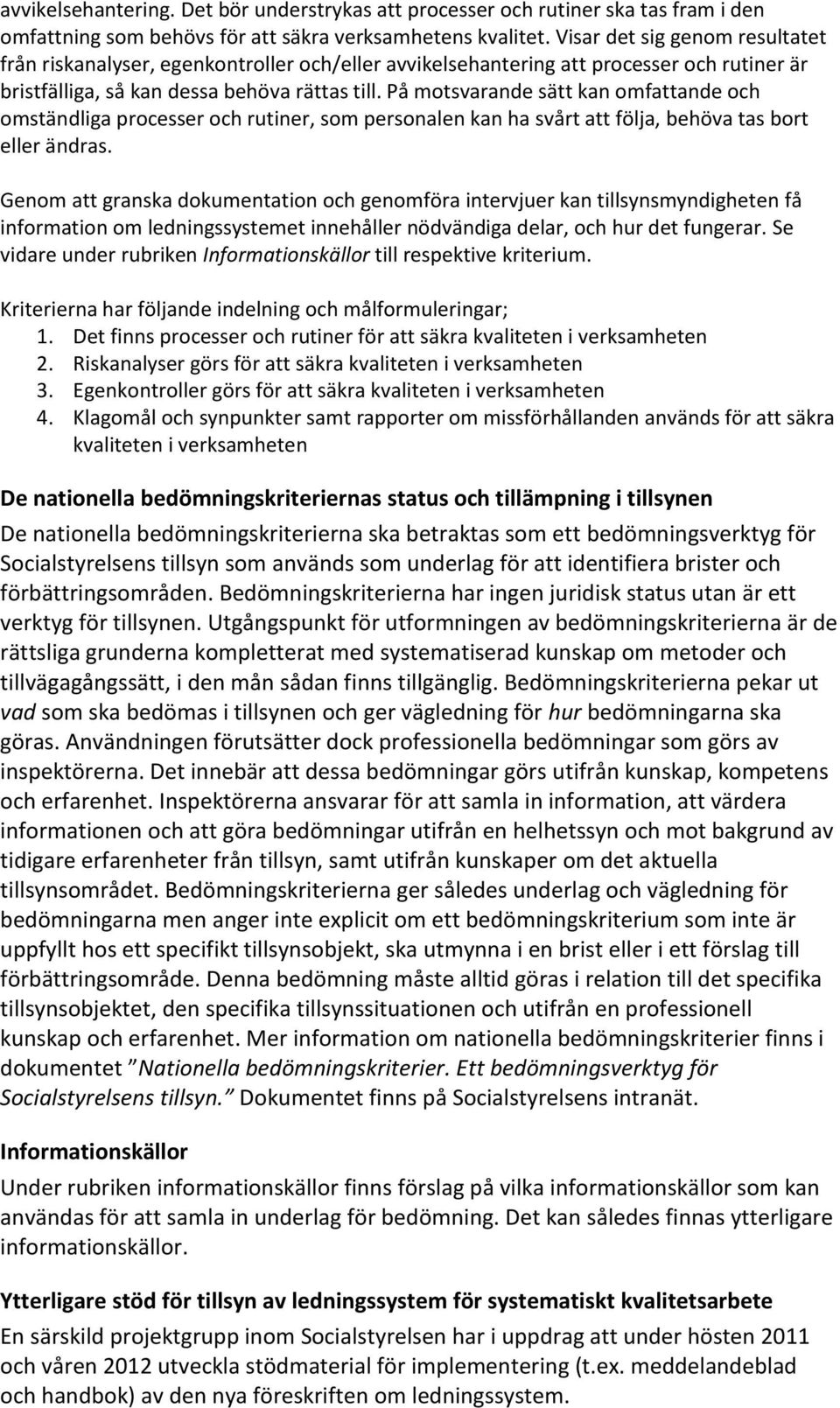 På motsvarande sätt kan omfattande och omständliga processer och rutiner, som personalen kan ha svårt att följa, behöva tas bort eller ändras.