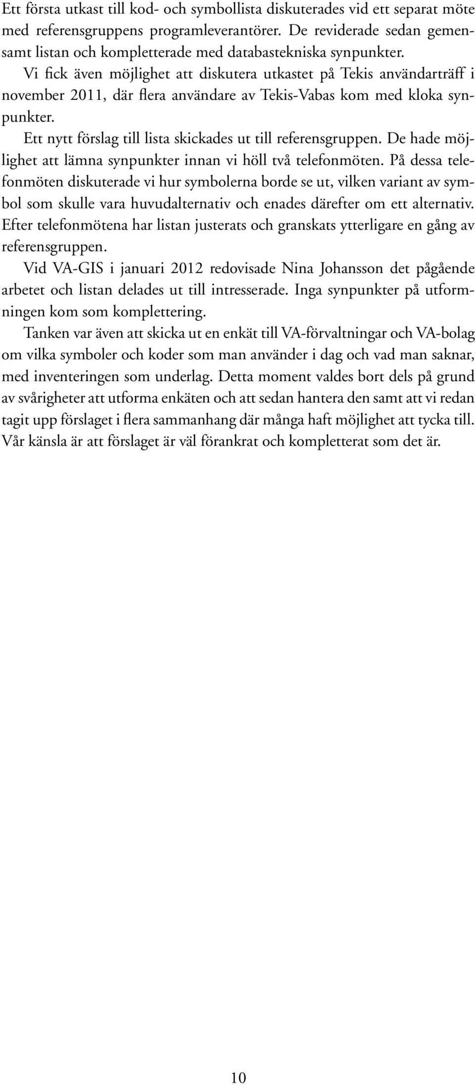 Vi fick även möjlighet att diskutera utkastet på Tekis användarträff i november 2011, där flera användare av Tekis-Vabas kom med kloka synpunkter.