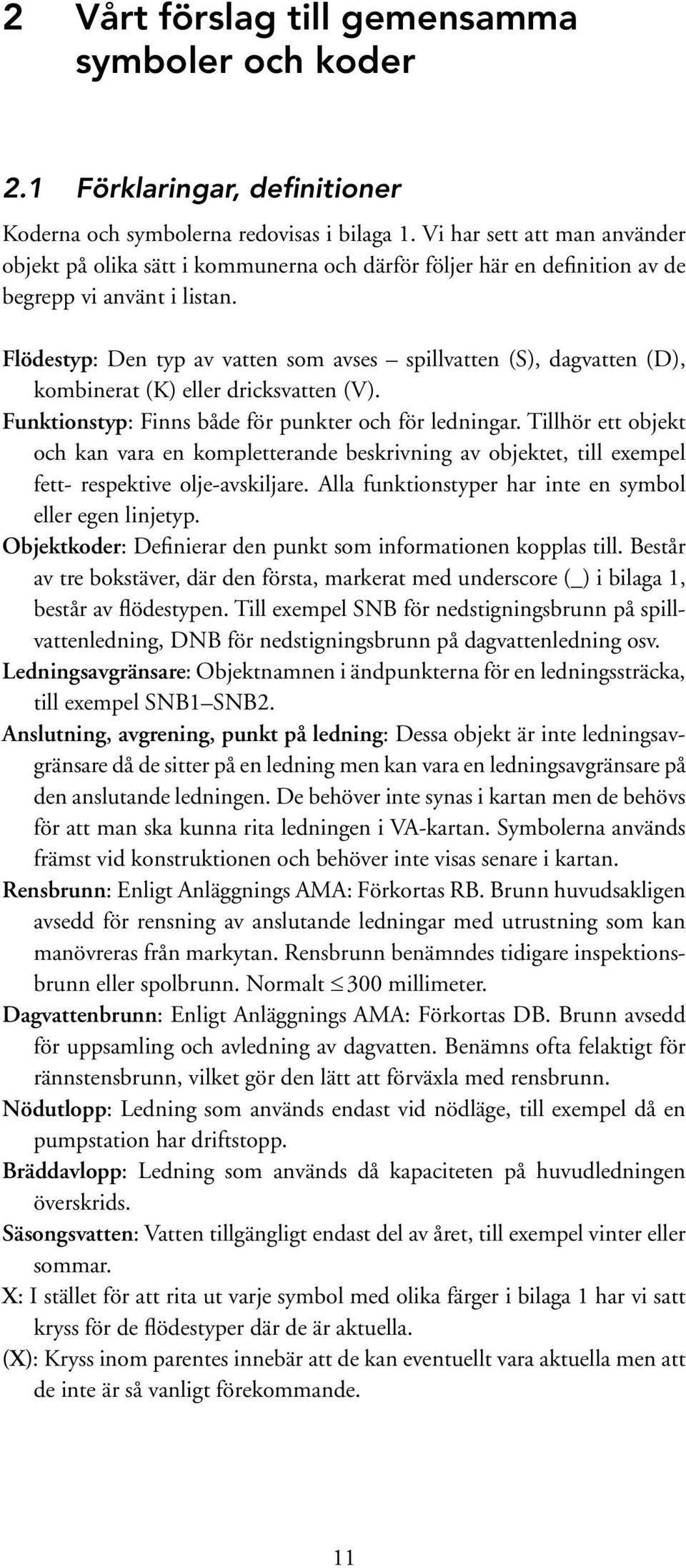 Flödestyp: Den typ av vatten som avses spillvatten (S), dagvatten (D), kombinerat (K) eller dricksvatten (V). Funktionstyp: Finns både för punkter och för ledningar.