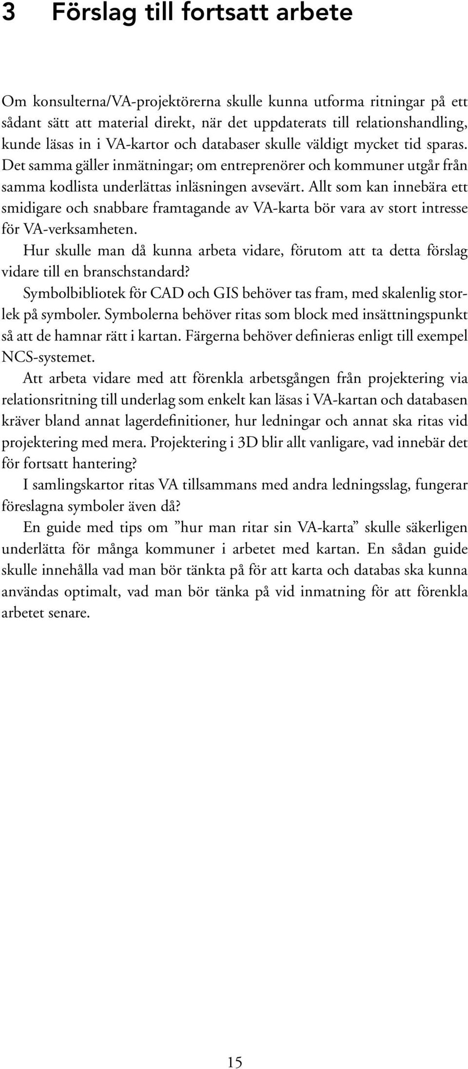 Allt som kan innebära ett smidigare och snabbare framtagande av VA-karta bör vara av stort intresse för VA-verksamheten.