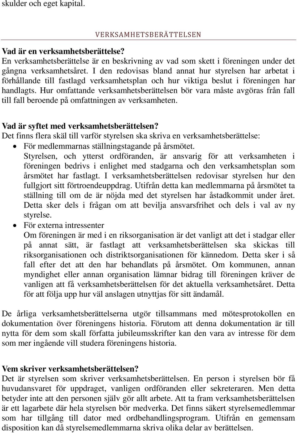 Hur omfattande verksamhetsberättelsen bör vara måste avgöras från fall till fall beroende på omfattningen av verksamheten. Vad är syftet med verksamhetsberättelsen?