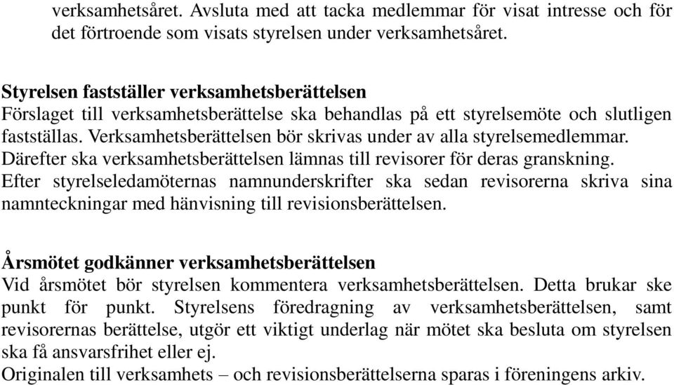 Verksamhetsberättelsen bör skrivas under av alla styrelsemedlemmar. Därefter ska verksamhetsberättelsen lämnas till revisorer för deras granskning.