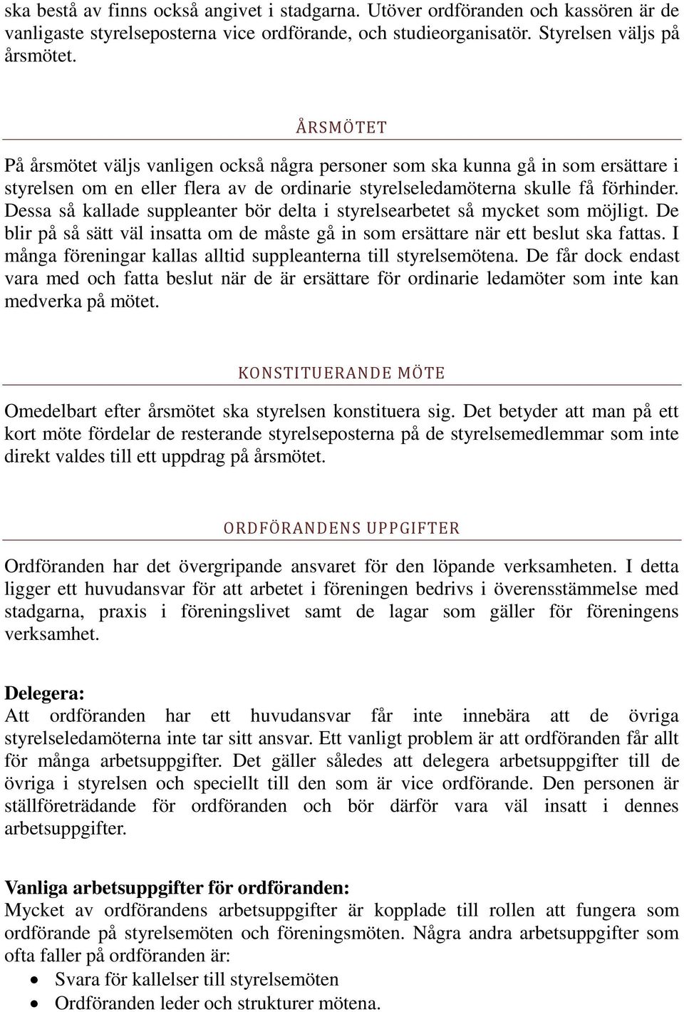 Dessa så kallade suppleanter bör delta i styrelsearbetet så mycket som möjligt. De blir på så sätt väl insatta om de måste gå in som ersättare när ett beslut ska fattas.