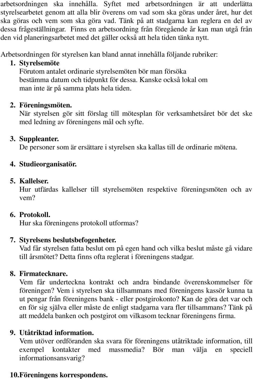 Finns en arbetsordning från föregående år kan man utgå från den vid planeringsarbetet med det gäller också att hela tiden tänka nytt.